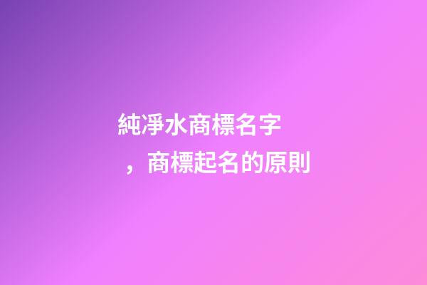 純凈水商標名字，商標起名的原則